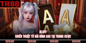 Bluff - Chiến Thuật Tố Bài Đỉnh Cao Tại Trang Cược