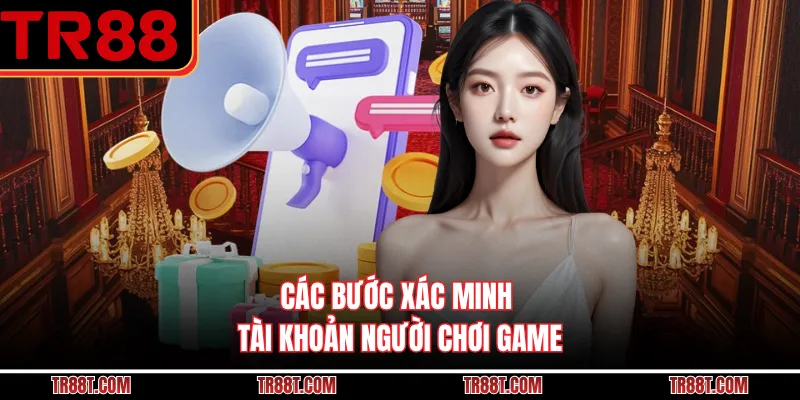 Các bước xác minh tài khoản người chơi game