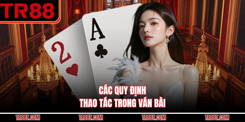 Các quy định thao tác trong ván bài