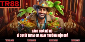Cách Chơi Nổ Hũ - Bí Quyết Tham Gia Quay Thưởng Hiệu Quả