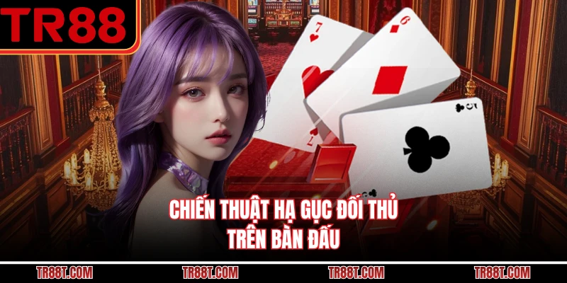 Chiến thuật hạ gục đối thủ trên bàn đấu