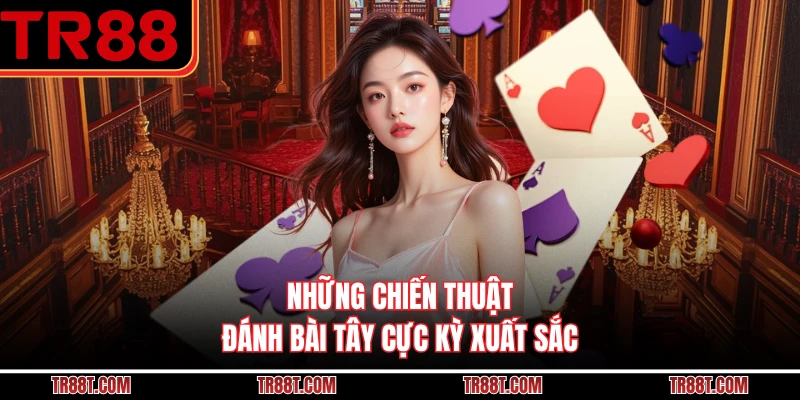 Những chiến thuật đánh bài tây cực kỳ xuất sắc