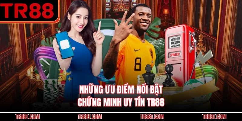Những ưu điểm nổi bật chứng minh uy tín TR88