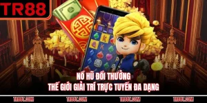 Nổ Hũ Đổi Thưởng - Thế Giới Giải Trí Trực Tuyến Đa Dạng
