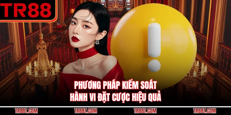 Phương pháp kiểm soát hành vi đặt cược hiệu quả