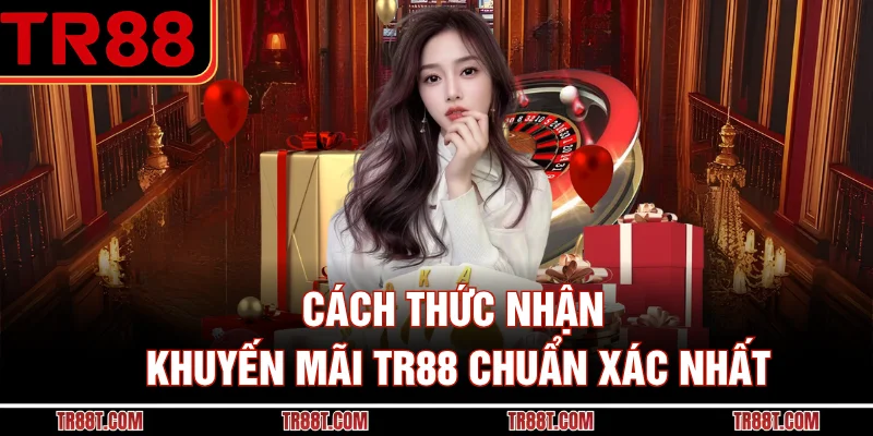 Cách thức nhận khuyến mãi TR88 chuẩn xác nhất