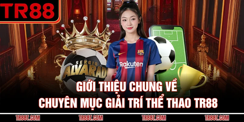 Giới thiệu chung về chuyên mục giải trí thể thao TR88