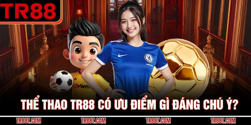 Thể thao TR88 có ưu điểm gì đáng chú ý?